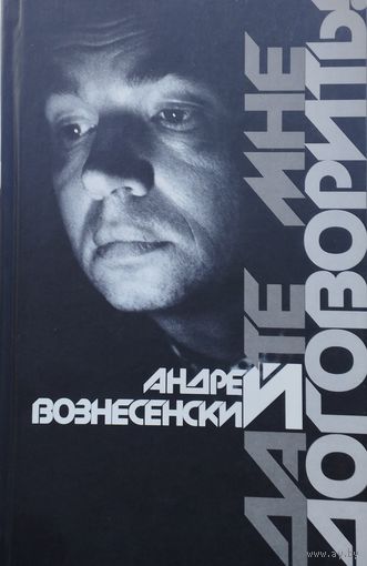 Андрей Вознесенский "Дайте мне договорить!"