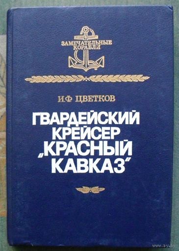 Гвардейский крейсер Красный Кавказ. И.Ф. Цветков. Серия Замечательные корабли.