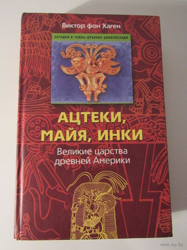Ацтеки, майя, инки. Великие царства древней Америки