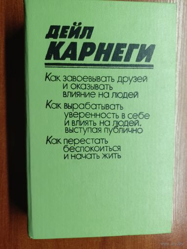 Дейл Карнеги "Как завоевывать друзей и оказывать влияние на людей. Как вырабатывать уверенность в себе и влиять на людей, выступая публично. Как перестать беспокоится и начать жить"