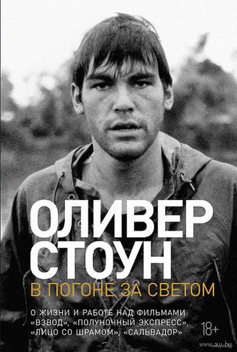 Оливер Стоун. В погоне за светом. О жизни и работе над фильмами "Взвод", "Полуночный экспресс", "Лицо со шрамом", "Сальвадор"