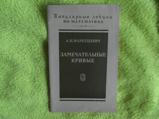 Маркушевич А.И. Замечательные кривые. Серия: Популярные лекции по математике. Выпуск 4. Издание 3-е, доп. М. Наука. 1978г.