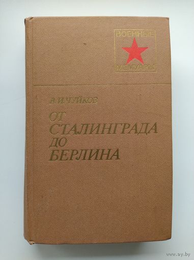 В.И. Чуйков. От Сталинграда до Берлина // Серия: Военные мемуары