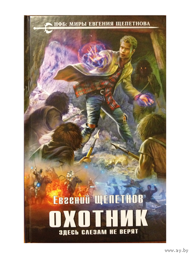 Е.Щепетнов "Охотник. Здесь слезам не верят" (серия "Новый фантастический боевик: Миры Евгения Щепетнова", 2017)