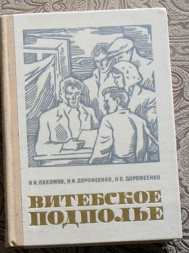 И.И.Пахомов, Н.И.Дорофеенко, Н.В.Дорофеенко Витебское подполье.