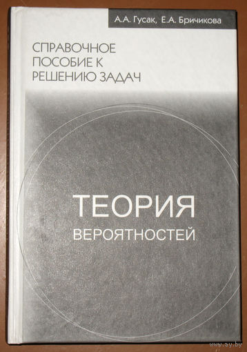 А.А.Гусак, Е.А.Бричикова Справочное пособие к решению задач. Теория вероятностей.