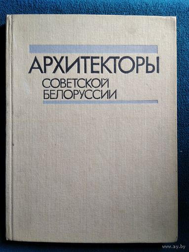 Архитекторы Советской Белоруссии. Биографический справочник