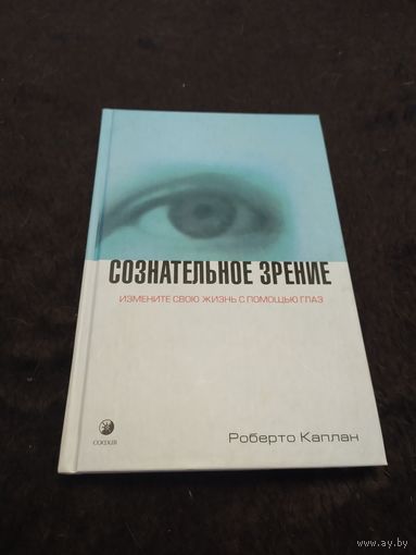 Сознательное зрение. Измените свою жизнь с помощью глаз | Каплан Роберто