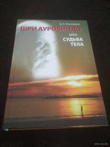 Шри Ауробиндо, или Судьба тела