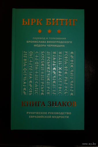 Ырк Битиг. Книги знаков. Руническое руководство евразийской мудрости. Перевод и толкования Бронислава Виногродского и Федора Черницына.
