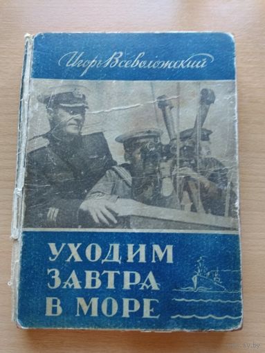 УХОДИМ ЗАВТРА В МОРЕ. Игорь ВСЕВОЛОЖСКИЙ. Латгосиздат. Рига-1949 год, 308 страниц.