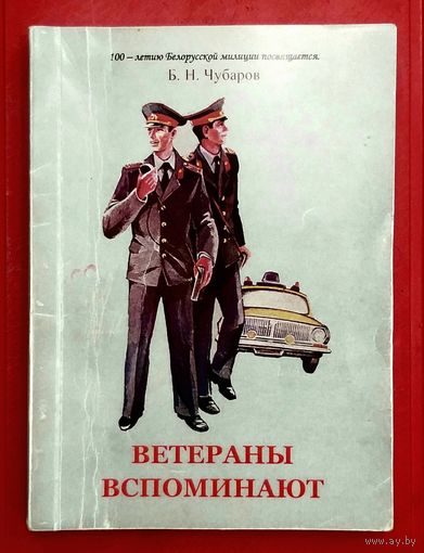 Ветераны Вспоминают * Б.Н. Чубаров * 100 - летию Белорусской Милиции Посвящается * МВД Беларуси * Кобринский РОВД * 30 рассказов * тираж всего 200 экземпляров !