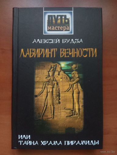 Алексей Будза. ЛАБИРИНТ ВЕЧНОСТИ или ТАЙНА ХРАМА ПИРАМИДЫ.// Серия "Путь Мастера".