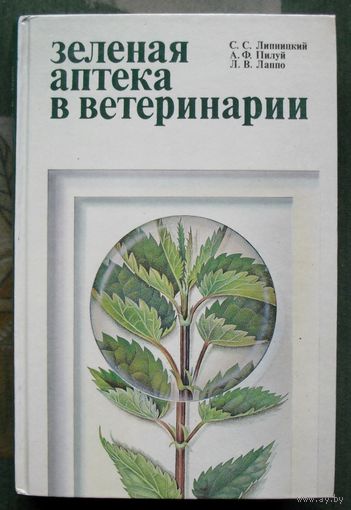 Зеленая аптека в ветеринарии. Липницкий С. С., Пилуй А. Ф., Лаппо Л. В. 1987.