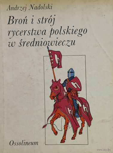 Анджей Надольски "Оружие и доспехи польского рыцарства в Средневековье" - Andrzej Nadolski "Bron i stroj rycerstwa polskiego w sredniowieczu"