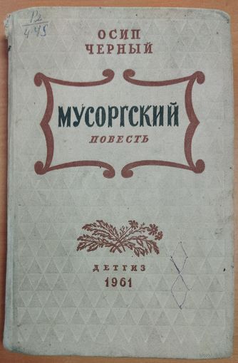 МУСОРГСКИЙ.  РЕДКОСТЬ!  В книге Осипа Черного рассказывается о жизненном пути великого русского музыканта. Прекрасные иллюстрации!