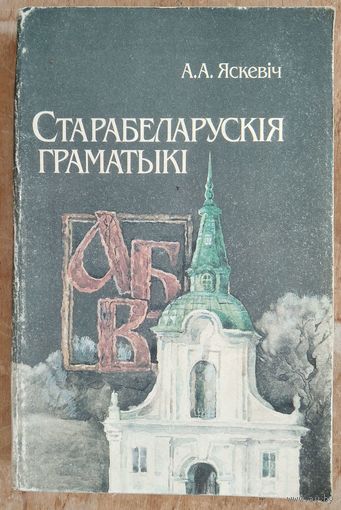 А. А. Яскевіч. Старабеларускія граматыкі: да праблемы агульнафілалагічнай цэласнасці.