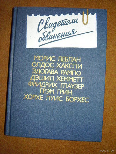 Свидетели обвинения. Морис Леблан, Олдос Леонард Хаксли, Эдогава Рампо, Дэшил Хэммет, Фридрих Глаузер, Грэм Грин, Хорхе Луис Борхес, Дороти Ли Сейерс // Серия: Антология зарубежного детектива