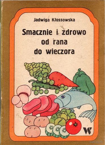 Jadwiga Klossowska. Smacznie i zdrowo od rana do wieczora