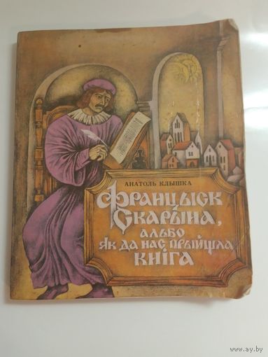 А. Клышка. Францыск Скарына, альбо як да нас прыйшла кніга