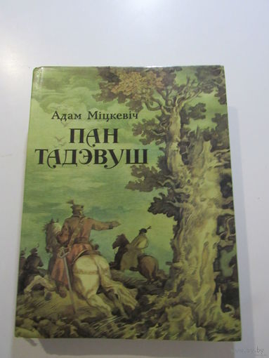 Адам Міцкевіч "Пан Тадэвуш, або Апошні наезд у Літве". Шляхецкая гісторыя 1811--1812 гадоў у 12 кнігах вершам.Адам Мицкевич "Пан Тадеуш, или Последний набег на Литву". Дворянская история 1811-1812 г