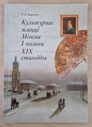 Культурнае жыццё  Мінска першай паловы XIX стагоддзя. Т.А.Карповіч. 2007 год.