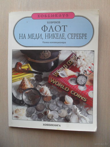 В. ЕФРЕМОВ "ФЛОТ НА МЕДИ, НИКЕЛЕ, СЕРЕБРЕ". ПОЛКА КОЛЛЕКЦИОНЕРА. ХОББИ КЛУБ. НУМИЗИАТИКА.