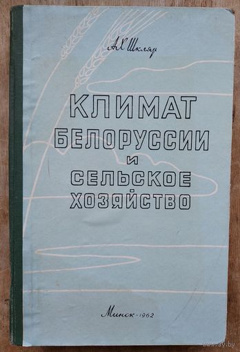 А. Х. Шкляр. Климат Белоруссии и сельское хозяйство. 1962 г.