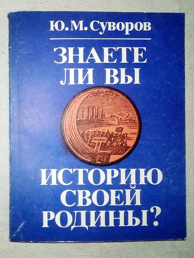 Знаете ли вы историю своей Родины? Исторические викторины. Ю.М. Суворов 1980 г