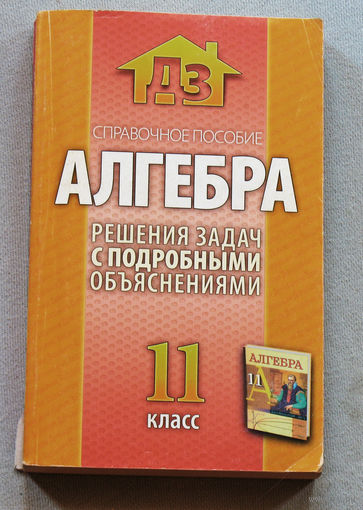 Алгебра. Решения задач с подробными объяснениями. 11 класс. Справочное пособие.
