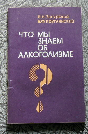 В.Н.Загурский, В.Ф.Круглянский Что мы знаем об алкоголизме?