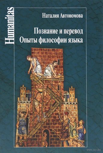 Наталия Автономова Познание и перевод. Опыты философии языка Серия Humanitas 2016 тв. пер.