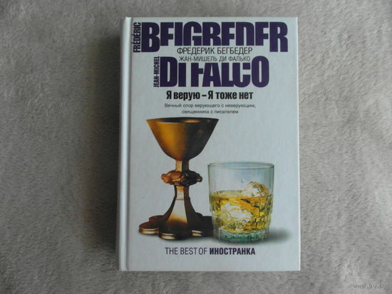 Бегбедер Фредерик, ди Фалько Жан-Мишель. Я верую - Я тоже нет. (Диалог между нечестивцем и епископом при посредничестве Рене Гиттона.) Серия: The Best of Иностранка М Иностранка 2008 г.