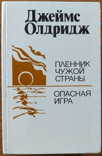 Джеймс Олдридж.  ПЛЕННИК ЧУЖОЙ СТРАНЫ. ОПАСНАЯ ИГРА