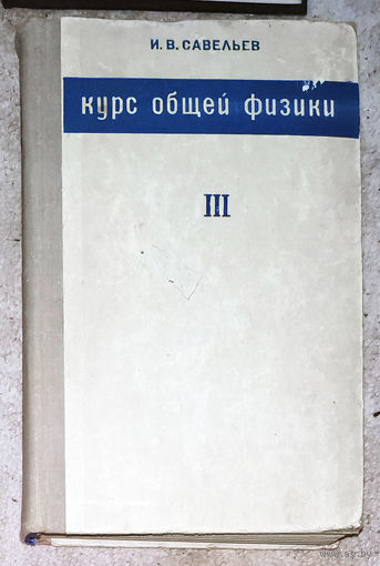 И.В.Савельев Курс общей физики. Том 3. Оптика. Атомная физика. Физика атомного ядра и элементарных частиц.