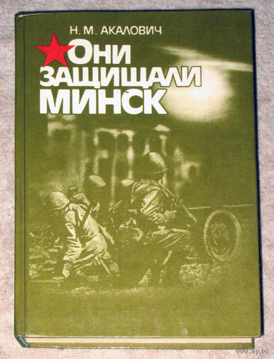 Н.М.Акалович Они защищали Минск.