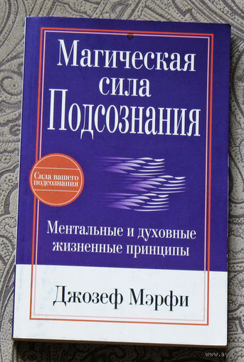 Джозеф Мэрфи Магическая сила подсознания. Ментальные и духовные жизненные принципы.