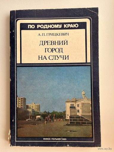 А.П. Грицкевич Древний город на Случи // Серия: По родному краю