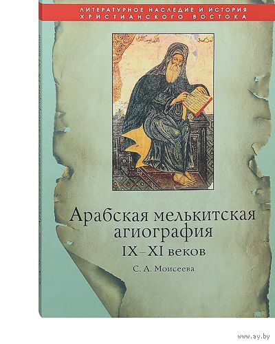 Моисеева С.А. Арабская мелькитская агиография IX-XI веков, ПСТГУ, Серия Литературное наследие, 2015, мягкая обложка