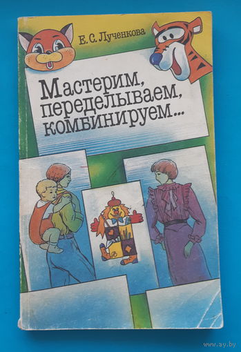 Мастерим, переделываем, комбинируем. Е. С. Лученкова
