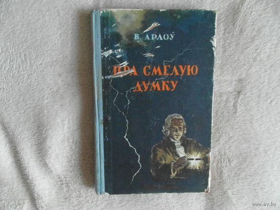 Пра смелую думку. Апавяданні. Для сярэдняга і старэйшага ўзросту. Владзімір Арлоў.Мінск. Дзяржаўнае выдвецтва БССР. Рэдакцыя дзіцячай і юнацкай літаратуры. 1957 г.