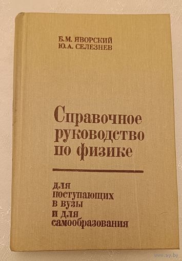 Справочное руводство по физике для поступающих в вузы и для самообразования/Яворский Б. М., Селезнев.,1989