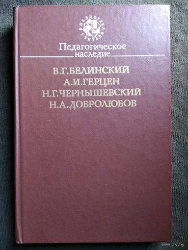 Педагогическое наследие. В.Г. Белинский, А.И. Герцен, Н.Г. Чернышевский, Н.А. Добролюбов  // Серия: Библиотека учителя