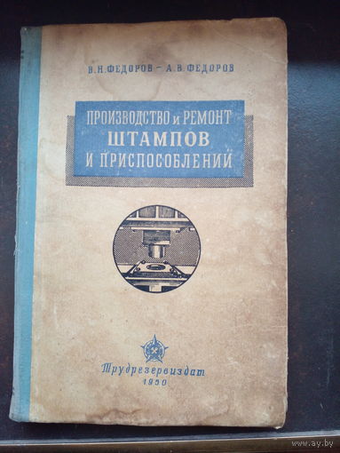 Федоров В.Н..Федоров А.В. Производство и ремонт штампов и приспособлений. М Трудрезервиздат 1950