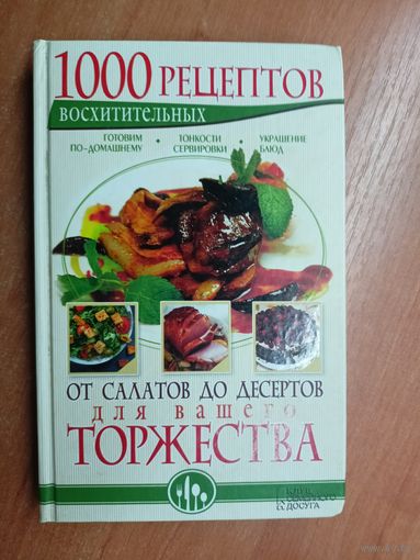 "1000 восхитительных рецептов от салатов до десертов для Вашего торжества"