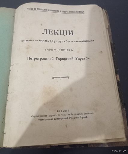 Уход за больными и ранеными и подача первой помощи : Лекции, читанные на курсах по уходу за больными и ранеными, учрежденных Петроградской городской управой 1914 год ОБМЕН!