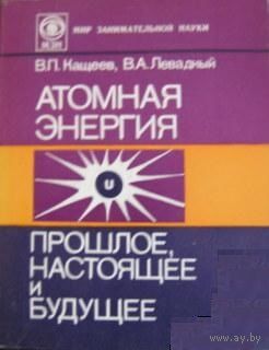Атомная энергия. Прошлое, настоящее и будущее.
