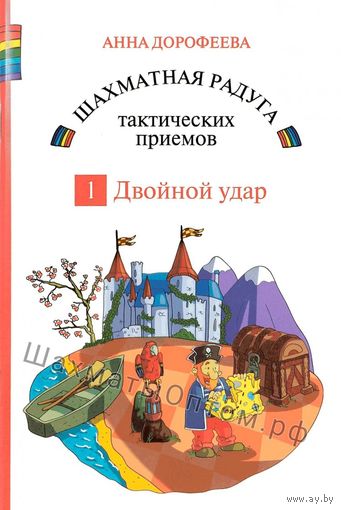 Дорофеева.Шахматная радуга тактических приемов. Книга 1. Двойной удар.