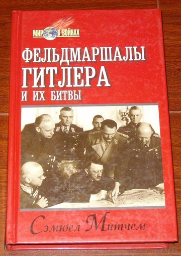 Митчем Сэмюел. Фельдмаршалы Гитлера и их битвы.  /Серия "Мир в войнах"  М. - Смоленск: Олимп - Русич 1998г.