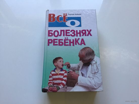Сергей Зайцев.	"Все о болезнях ребенка".